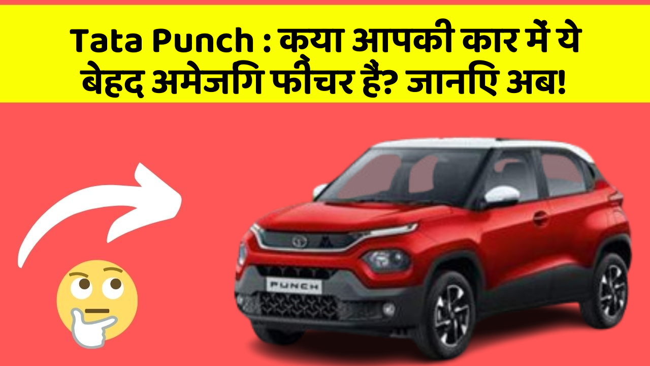 Tata Punch: क्या आपकी कार में ये बेहद अमेजिंग फीचर हैं? जानिए अब!