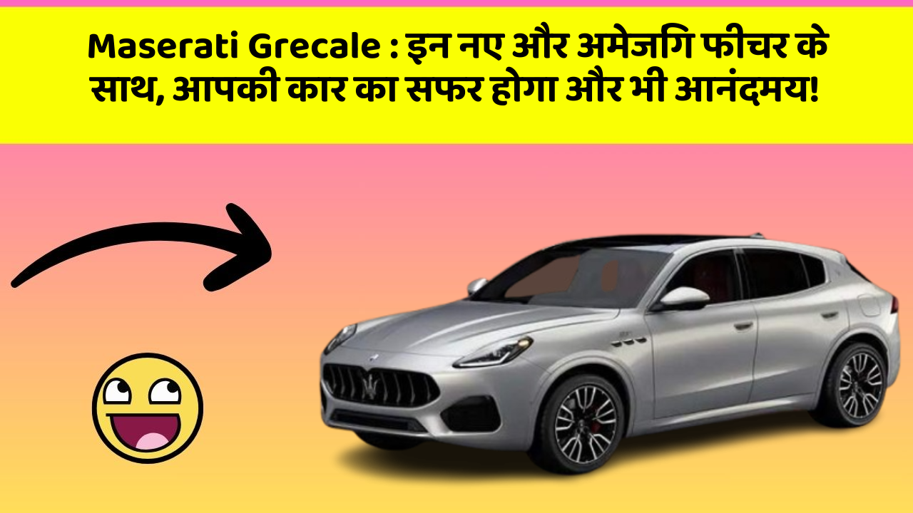 Maserati Grecale:इन नए और अमेजिंग फीचर के साथ, आपकी कार का सफर होगा और भी आनंदमय!