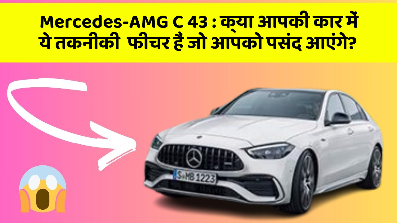 Mercedes-AMG C 43 : क्या आपकी कार में ये तकनीकी  फीचर हैं जो आपको पसंद आएंगे?