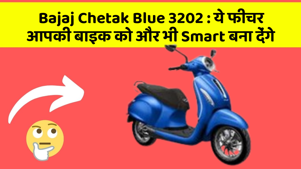 Bajaj Chetak Blue 3202 : ये फीचर आपकी बाइक को और भी Smart बना देंगे