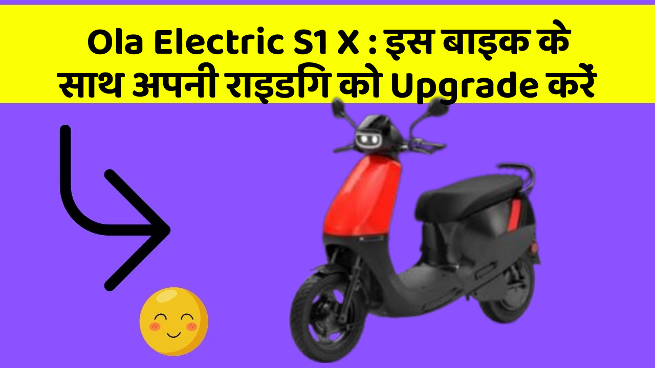 Ola Electric S1 X: इस बाइक के साथ अपनी राइडिंग को Upgrade करें