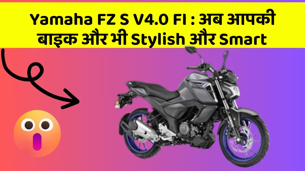 Yamaha FZ S V4.0 FI: अब आपकी बाइक और भी Stylish और Smart